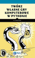Okładka książki: Twórz własne gry komputerowe w Pythonie