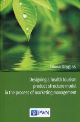 Okładka: Designing a health tourism product structure model in the process of marketing management