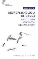 Okładka: Neuropsychologia kliniczna wobec zjawisk świadomości i nieświadomości