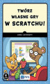 Okładka książki: Twórz własne gry w Scratchu!