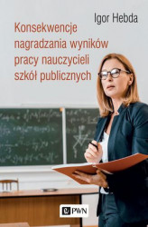 Okładka: Konsekwencje nagradzania wyników pracy nauczycieli szkół publicznych