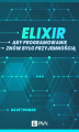 Okładka książki: Elixir. Aby programowanie znów było przyjemnością ()
