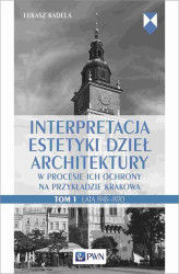 Okładka: Interpretacja estetyki dzieł architektury w procesie ich ochrony na przykładzie Krakowa. Tom 1. Lata 1945–1970
