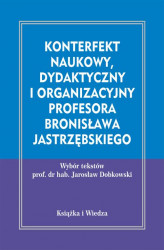Okładka: Konterfekt naukowy, dydaktyczny i organizacyjny profesora Bronisława Jastrzębskiego