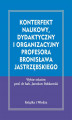 Okładka książki: Konterfekt naukowy, dydaktyczny i organizacyjny profesora Bronisława Jastrzębskiego