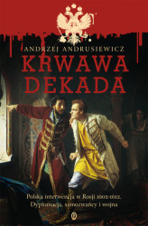 Okładka: Krwawa dekada. Konflikt polsko-rosyjski 1602-1612