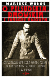 Okładka: O Piłsudskim, Dmowskim i zamachu majowym. Dyplomacja sowiecka wobec Polski w okresie kryzysu politycznego 1925-1926