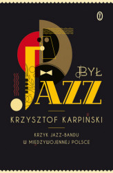 Okładka: Był jazz. Krzyk jazz-bandu w międzywojennej Polsce