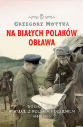 Okładka: Na Białych Polaków obława. Wojska NKWD w walce z polskim podziemiem 1944-1953