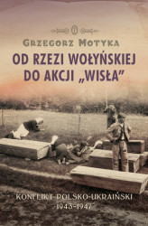 Okładka: Od rzezi wołyńskiej do akcji "Wisła". Konflikt polsko-ukraiński 1943-1947