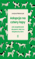 Okładka książki: Adopcja na cztery łapy. Jak zaopiekować się psem i dać mu bezpieczny dom
