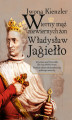 Okładka książki: Wierny mąż niewiernych żon Władysław Jagiełło