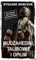 Okładka książki: Mudżahedini, talibowie i opium
