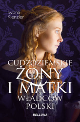 Okładka: Cudzoziemskie żony i matki władców Polski