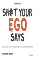 Okładka książki: Sh#t your ego says. Jak uciszyć ego i przejąć kontrolę nad swoim życiem