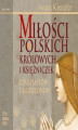 Okładka książki: Miłości Polskich Królowych i Księżniczek. Czas Piastów i Jagiellonów