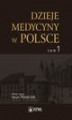 Okładka książki: Dzieje medycyny w Polsce. Od czasów najdawniejszych do roku 1914. Tom 1