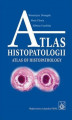 Okładka książki: Atlas histopatologii.Tajemniczy świat chorych komórek człowieka
