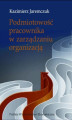 Okładka książki: Podmiotowość pracownika w zarządzaniu organizacją