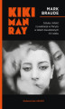 Okładka książki: Kiki Man Ray. Sztuka, miłość i rywalizacja w Paryżu w latach dwudziestych XX wieku.