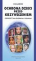 Okładka książki: Ochrona dzieci przed krzywdzeniem. Wyd. 2. - 05 rozdz 4, Ochrona dzieci przed krzywdzeniem na poziomie globalnym – prawo, regulacje i inicjatywy międzynarodowe