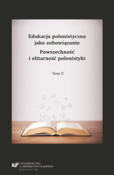 Okładka: Edukacja polonistyczna jako zobowiązanie. Powszechność i elitarność polonistyki. T. 2