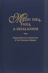 Okładka: Między ideą, pasją a działaniem. Księga jubileuszowa dedykowana dr. hab. Marianowi Mitrędze