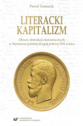 Okładka: Literacki kapitalizm. Obrazy abstrakcji ekonomicznych w literaturze polskiej drugiej połowy XIX wieku