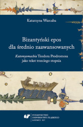 Okładka: Bizantyński epos dla średnio zaawansowanych. "Katomyomachia" Teodora Prodromosa jako tekst trzeciego stopnia