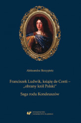 Okładka: Franciszek Ludwik, książę de Conti &#8211; &#8222;obrany król Polski&#8221;. Saga rodu Kondeuszów
