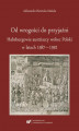 Okładka książki: Od wrogości do przyjaźni. Habsburgowie austriaccy wobec Polski w latach 1587–1592