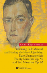 Okładka: Embracing Folk Material and Finding the New Objectivity: Karol Szymanowski's Twenty Mazurkas op. 50 and Two Mazurkas op. 62
