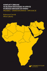 Okładka: Konflikty zbrojne na bliskim wschodzie i w Afryce w drugiej dekadzie XXI wieku. Przebieg &#8211; uwarunkowania &#8211; implikacje