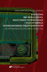 Okładka: Rozgłośnie BBC World Service, Radio France Internationale i Voice of America w komunikowaniu międzynarodowym. Od propagandy do dyplomacji publicznej
