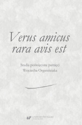 Okładka: Verus amicus rara avis est. Studia poświęcone pamięci Wojciecha Organiściaka