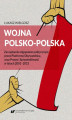 Okładka książki: Wojna polsko‑polska. Zarządzanie oligopolem politycznym przez Platformę Obywatelską oraz Prawo i Sprawiedliwość w latach 2001–2015