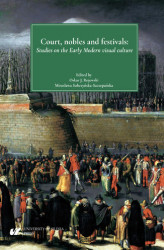 Okładka: Court, nobles and festivals. Studies on the Early Modern visual culture