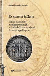 Okładka: Ex nummis historia. Szkice o obrazach numizmatycznych w badaniach nad dziejami starożytnego Rzymu