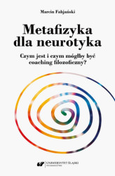 Okładka: Metafizyka dla neurotyka. Czym jest i czym mógłby być coaching filozoficzny?