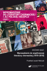 Okładka: Wprowadzenie do literatury chorwackiej i jej polskiej recepcji. Cz. 1: Wprowadzenie do współczesnej literatury chorwackiej (1970–2010)