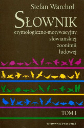 Okładka: Słownik etymologiczno motywacyjny słowiańskiej zoonimii ludowej Tom 1