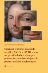 Okładka: Gdański warsztat malarski schyłku XVII i w XVIII wieku na przykładach wybranych portretów przedstawiających protestanckich duchownych