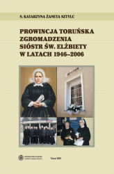 Okładka: Prowincja Toruńska Zgromadzenia Sióstr Św. Elżbiety w latach 1946-2006