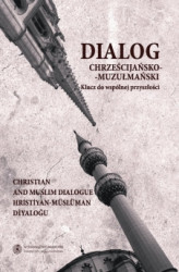 Okładka: Dialog chrześcijańsko-muzułmański, t. 2: Klucz do wspólnej przyszłości