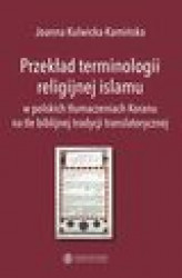 Okładka: Przekład terminologii religijnej islamu w polskich tłumaczeniach Koranu na tle biblijnej tradycji translatorycznej