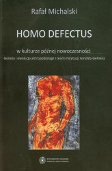 Okładka: Homo defectus w kulturze późnej nowoczesności. Geneza i ewolucja antropobiologii i teorii instytucji Arnolda Gehlena