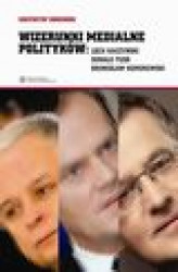Okładka: Wizerunki medialne polityków: Lech Kaczyński, Donald Tusk, Bronisław Komorowski