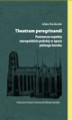 Okładka książki: Theatrum peregrinandi. Poznawcze aspekty staropolskich podróży w epoce późnego baroku