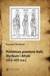 Okładka: Prefektura "praetorio" Itali, Ilyrikum i Afryki (312-425 n.e)