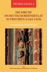 Okładka: Die Kirche im Deutschordensstaat in Preussen (1243-1525). Organisation - Ausstattung - Rechtsprechung - Geistlichkeit - Gläubige